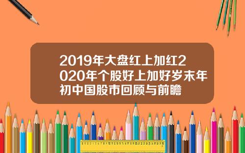 2019年大盘红上加红2020年个股好上加好岁末年初中国股市回顾与前瞻
