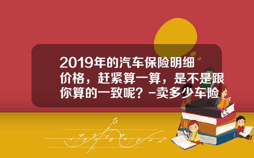 2019年的汽车保险明细价格，赶紧算一算，是不是跟你算的一致呢？-卖多少车险【新闻】.