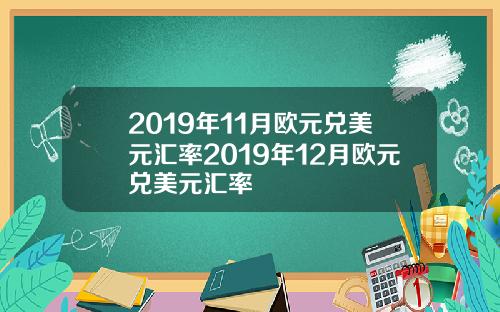 2019年11月欧元兑美元汇率2019年12月欧元兑美元汇率