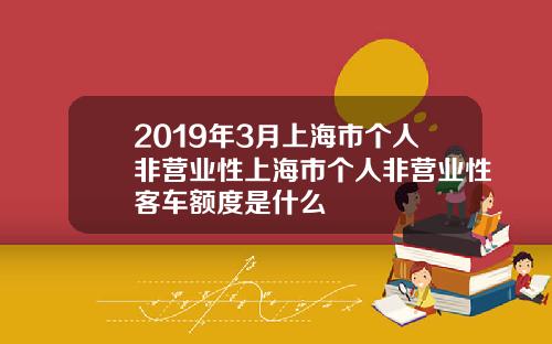 2019年3月上海市个人非营业性上海市个人非营业性客车额度是什么