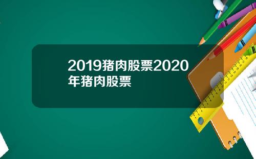 2019猪肉股票2020年猪肉股票
