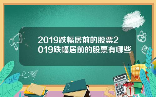 2019跌幅居前的股票2019跌幅居前的股票有哪些