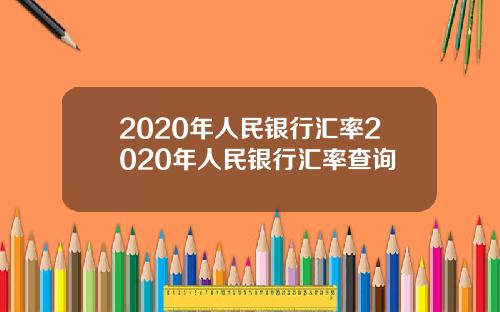 2020年人民银行汇率2020年人民银行汇率查询