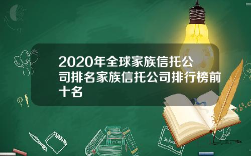 2020年全球家族信托公司排名家族信托公司排行榜前十名