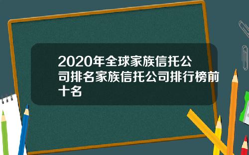 2020年全球家族信托公司排名家族信托公司排行榜前十名