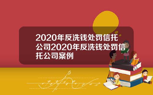 2020年反洗钱处罚信托公司2020年反洗钱处罚信托公司案例