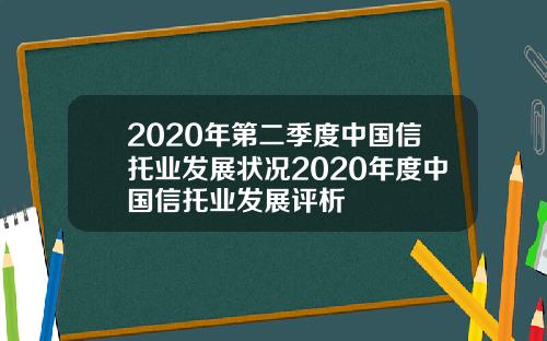 2020年第二季度中国信托业发展状况2020年度中国信托业发展评析