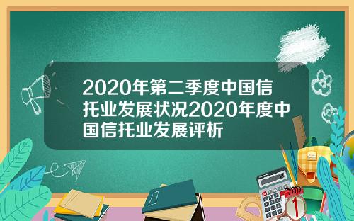2020年第二季度中国信托业发展状况2020年度中国信托业发展评析