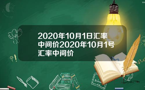 2020年10月1日汇率中间价2020年10月1号汇率中间价
