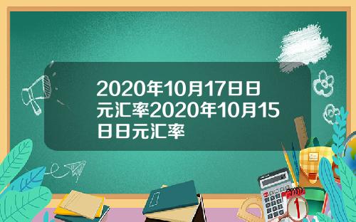 2020年10月17日日元汇率2020年10月15日日元汇率