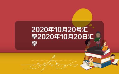2020年10月20号汇率2020年10月20日汇率