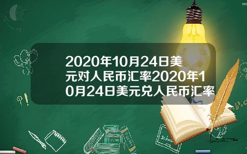 2020年10月24日美元对人民币汇率2020年10月24日美元兑人民币汇率