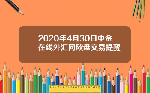 2020年4月30日中金在线外汇网欧盘交易提醒