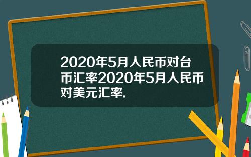 2020年5月人民币对台币汇率2020年5月人民币对美元汇率.