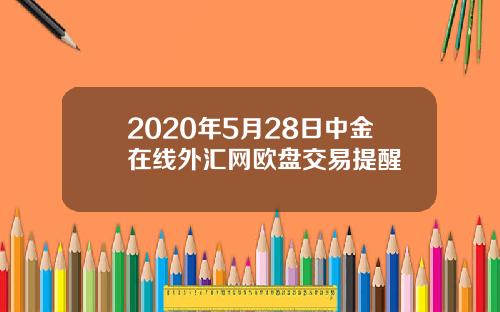 2020年5月28日中金在线外汇网欧盘交易提醒