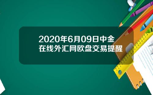 2020年6月09日中金在线外汇网欧盘交易提醒