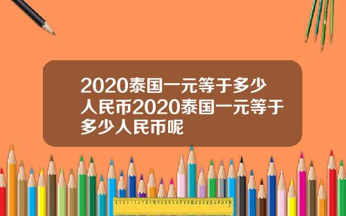 2020泰国一元等于多少人民币2020泰国一元等于多少人民币呢