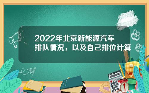 2022年北京新能源汽车排队情况，以及自己排位计算