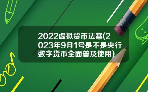 2022虚拟货币法案(2023年9月1号是不是央行数字货币全面普及使用)