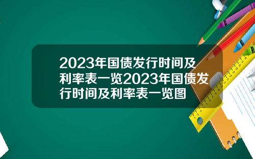 2023年国债发行时间及利率表一览2023年国债发行时间及利率表一览图