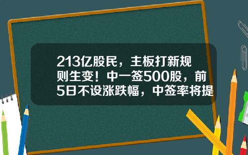 213亿股民，主板打新规则生变！中一签500股，前5日不设涨跌幅，中签率将提高？多少市值能中签新股【前列康】