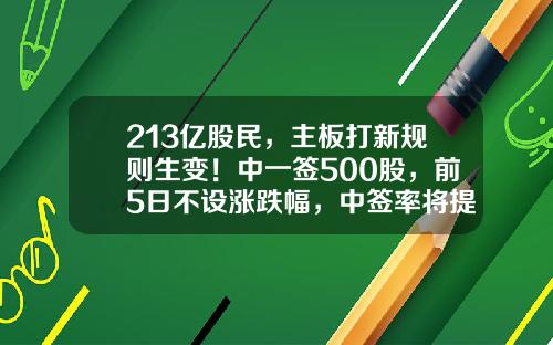 213亿股民，主板打新规则生变！中一签500股，前5日不设涨跌幅，中签率将提高？持有多少股票才能申购多少新股【前列康】