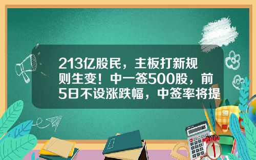 213亿股民，主板打新规则生变！中一签500股，前5日不设涨跌幅，中签率将提高？新股中签一般是多少股【前列康】