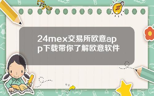 24mex交易所欧意app下载带你了解欧意软件