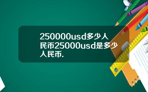 250000usd多少人民币25000usd是多少人民币.