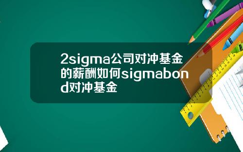 2sigma公司对冲基金的薪酬如何sigmabond对冲基金