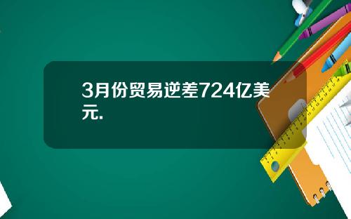 3月份贸易逆差724亿美元.