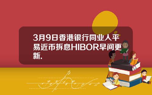 3月9日香港银行同业人平易近币拆息HIBOR早间更新.