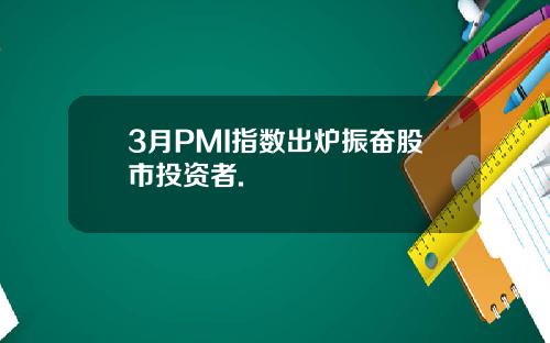 3月PMI指数出炉振奋股市投资者.