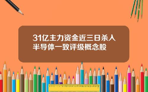 31亿主力资金近三日杀入半导体一致评级概念股
