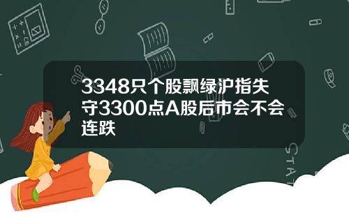 3348只个股飘绿沪指失守3300点A股后市会不会连跌