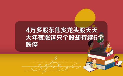4万多股东焦炙龙头股天天大年夜涨这只个股却持续6个跌停