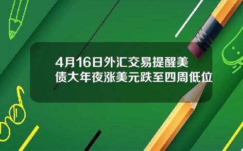 4月16日外汇交易提醒美债大年夜涨美元跌至四周低位