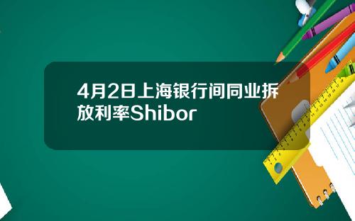 4月2日上海银行间同业拆放利率Shibor