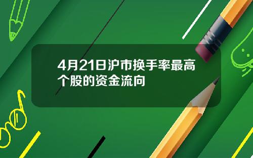 4月21日沪市换手率最高个股的资金流向