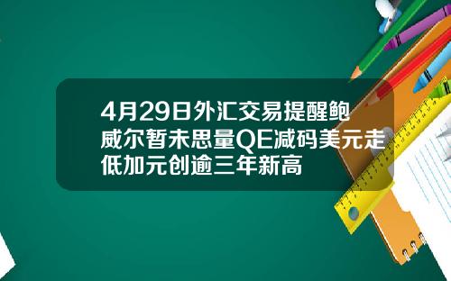 4月29日外汇交易提醒鲍威尔暂未思量QE减码美元走低加元创逾三年新高