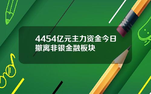 4454亿元主力资金今日撤离非银金融板块