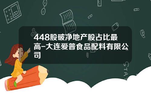 448股破净地产股占比最高-大连爱普食品配料有限公司
