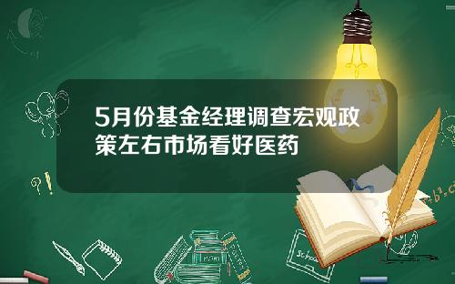 5月份基金经理调查宏观政策左右市场看好医药