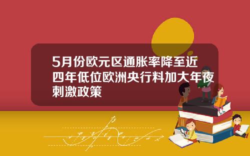 5月份欧元区通胀率降至近四年低位欧洲央行料加大年夜刺激政策