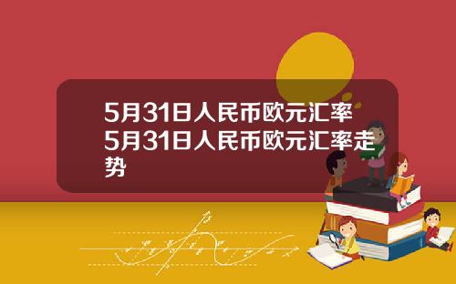 5月31日人民币欧元汇率5月31日人民币欧元汇率走势