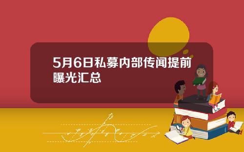 5月6日私募内部传闻提前曝光汇总