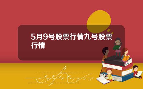 5月9号股票行情九号股票行情