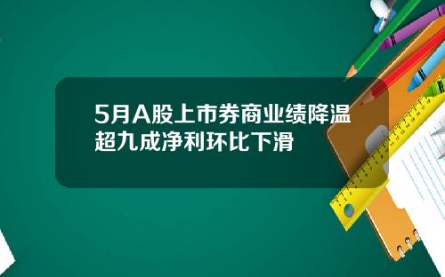 5月A股上市券商业绩降温超九成净利环比下滑