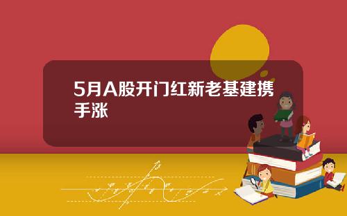 5月A股开门红新老基建携手涨