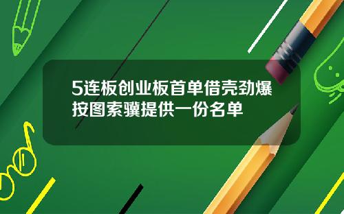 5连板创业板首单借壳劲爆按图索骥提供一份名单